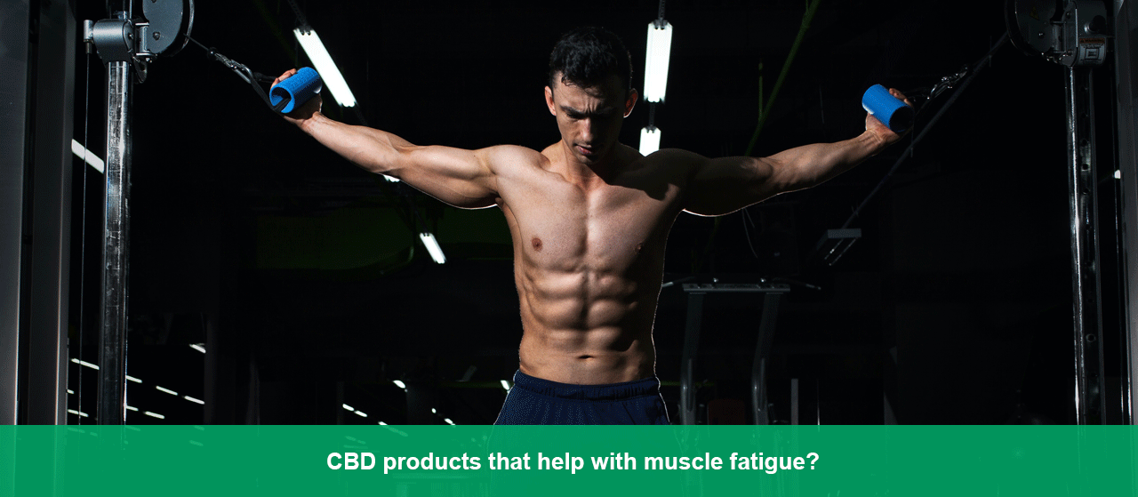 CBD products that help with muscle fatigue?